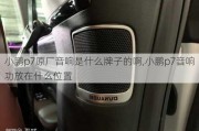 小鹏p7原厂音响是什么牌子的啊,小鹏p7音响功放在什么位置