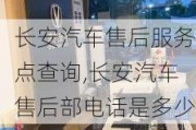 长安汽车售后服务点查询,长安汽车售后部电话是多少