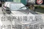 台湾产裕隆汽车-台湾裕隆汽车历史