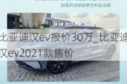 比亚迪汉ev报价30万_比亚迪汉ev2021款售价