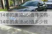 14年的奥迪a6l值得买吗-14年的奥迪a6l值多少钱