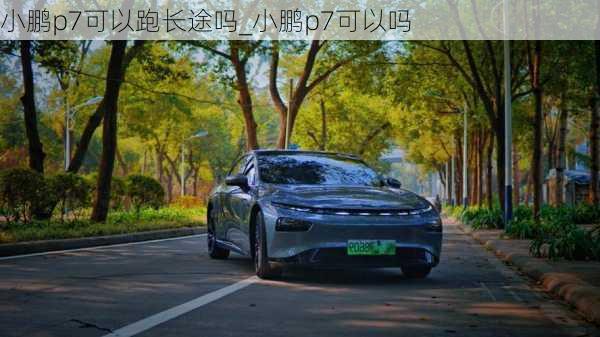 小鹏p7可以跑长途吗_小鹏p7可以吗