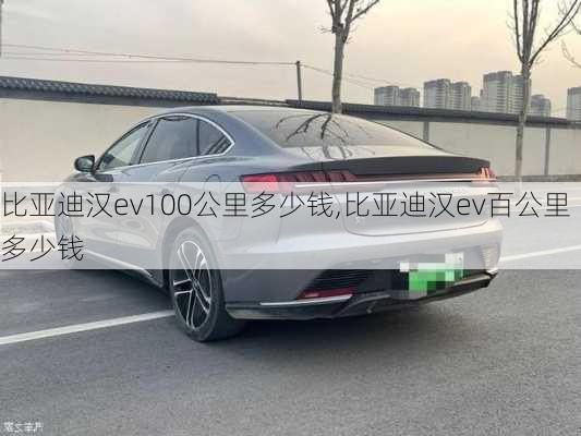 比亚迪汉ev100公里多少钱,比亚迪汉ev百公里多少钱