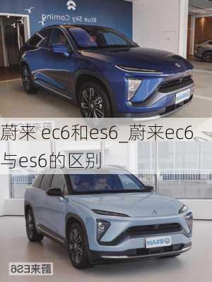 蔚来 ec6和es6_蔚来ec6与es6的区别