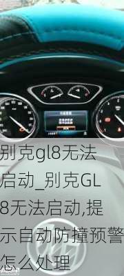 别克gl8无法启动_别克GL8无法启动,提示自动防撞预警怎么处理