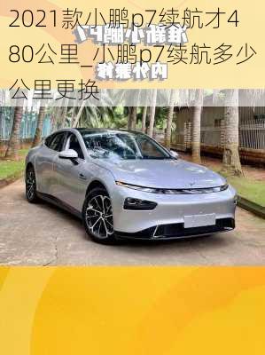 2021款小鹏p7续航才480公里_小鹏p7续航多少公里更换