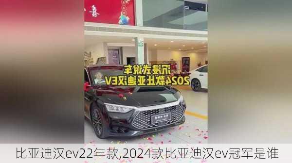 比亚迪汉ev22年款,2024款比亚迪汉ev冠军是谁