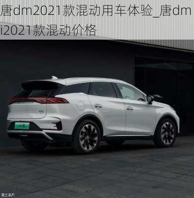 唐dm2021款混动用车体验_唐dmi2021款混动价格