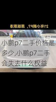 小鹏p7二手价格是多少,小鹏p7二手会失去什么权益