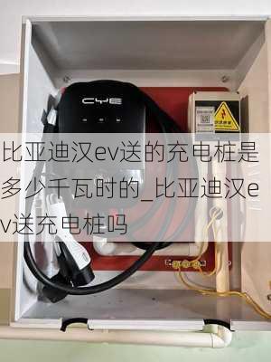 比亚迪汉ev送的充电桩是多少千瓦时的_比亚迪汉ev送充电桩吗