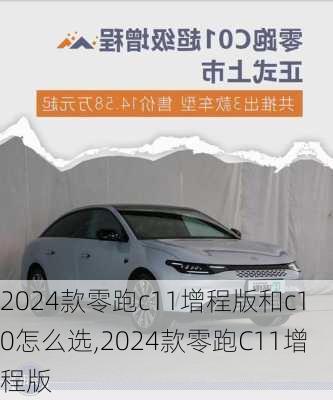 2024款零跑c11增程版和c10怎么选,2024款零跑C11增程版