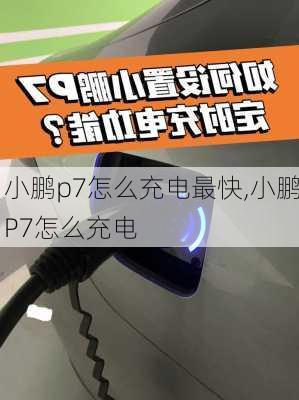 小鹏p7怎么充电最快,小鹏P7怎么充电