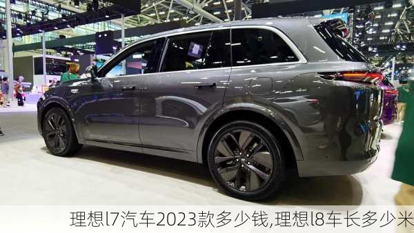 理想l7汽车2023款多少钱,理想l8车长多少米