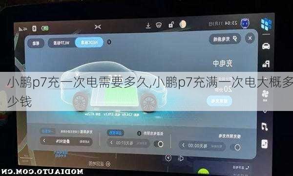 小鹏p7充一次电需要多久,小鹏p7充满一次电大概多少钱