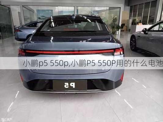 小鹏p5 550p,小鹏P5 550P用的什么电池