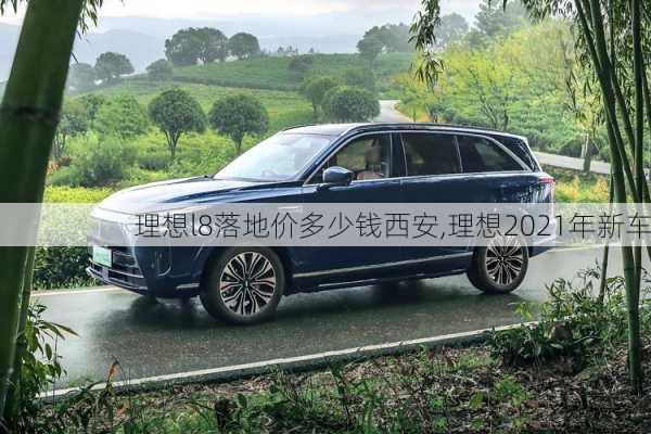 理想l8落地价多少钱西安,理想2021年新车