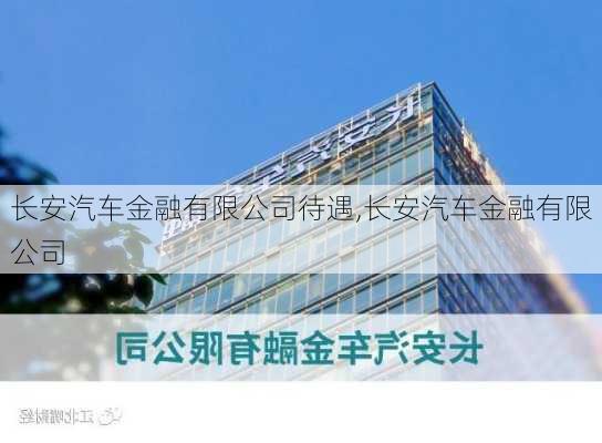 长安汽车金融有限公司待遇,长安汽车金融有限公司