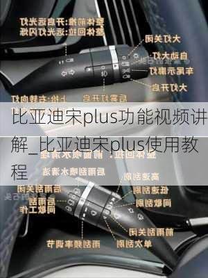 比亚迪宋plus功能视频讲解_比亚迪宋plus使用教程