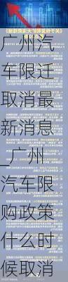 广州汽车限迁取消最新消息_广州汽车限购政策什么时候取消