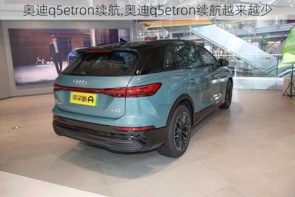 奥迪q5etron续航,奥迪q5etron续航越来越少