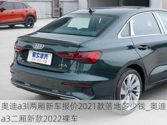 奥迪a3l两厢新车报价2021款落地多少钱_奥迪a3二厢新款2022裸车