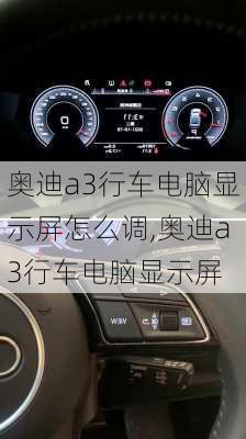 奥迪a3行车电脑显示屏怎么调,奥迪a3行车电脑显示屏