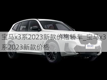 宝马x3系2023新款价格轿车_宝马x3系2023新款价格