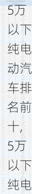 5万以下纯电动汽车排名前十,5万以下纯电动汽车排名