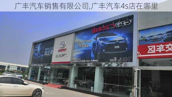 广丰汽车销售有限公司,广丰汽车4s店在哪里