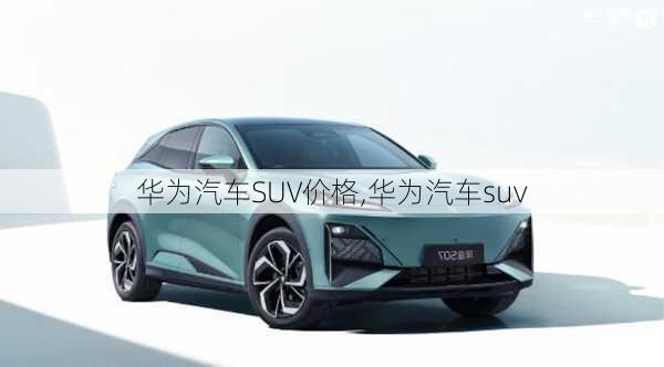 华为汽车SUV价格,华为汽车suv