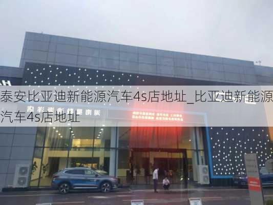 泰安比亚迪新能源汽车4s店地址_比亚迪新能源汽车4s店地址