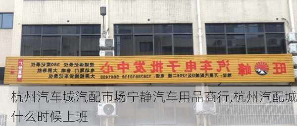 杭州汽车城汽配市场宁静汽车用品商行,杭州汽配城什么时候上班