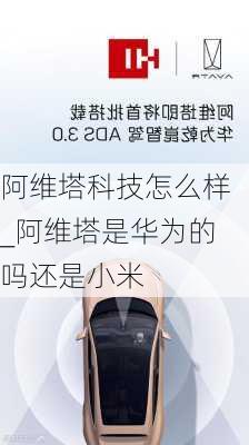 阿维塔科技怎么样_阿维塔是华为的吗还是小米