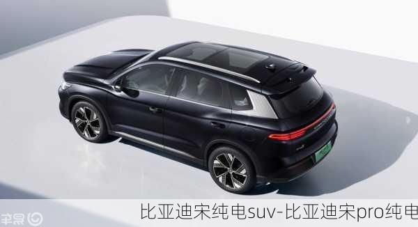 比亚迪宋纯电suv-比亚迪宋pro纯电