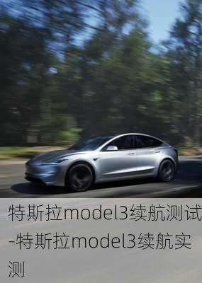 特斯拉model3续航测试-特斯拉model3续航实测