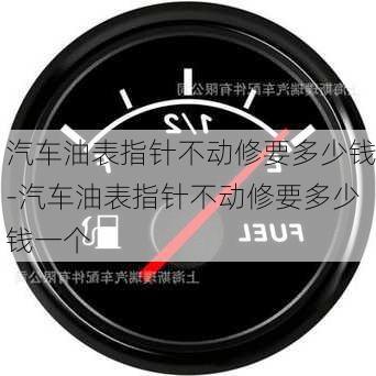 汽车油表指针不动修要多少钱-汽车油表指针不动修要多少钱一个