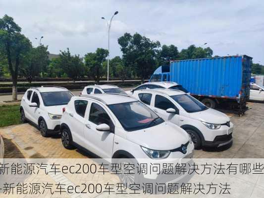 新能源汽车ec200车型空调问题解决方法有哪些-新能源汽车ec200车型空调问题解决方法