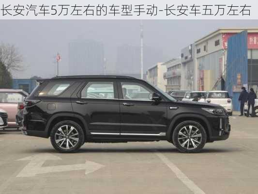 长安汽车5万左右的车型手动-长安车五万左右