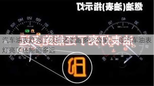 汽车油表灯亮了以后还能跑多少公里-一般汽车油表灯亮了还能跑多远