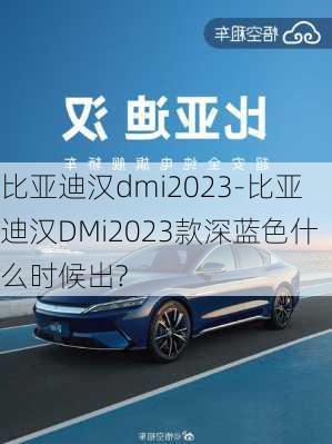 比亚迪汉dmi2023-比亚迪汉DMi2023款深蓝色什么时候出?