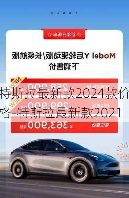 特斯拉最新款2024款价格-特斯拉最新款2021