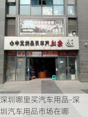 深圳哪里买汽车用品-深圳汽车用品市场在哪