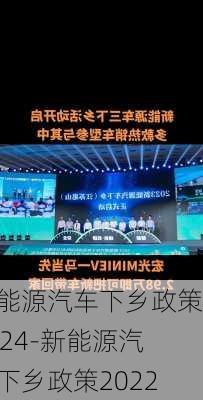 新能源汽车下乡政策2024-新能源汽车下乡政策2022