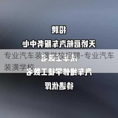 专业汽车装潢学校招聘-专业汽车装潢学校