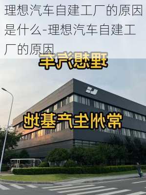 理想汽车自建工厂的原因是什么-理想汽车自建工厂的原因