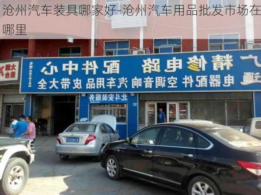 沧州汽车装具哪家好-沧州汽车用品批发市场在哪里