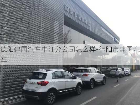 德阳建国汽车中江分公司怎么样-德阳市建国汽车