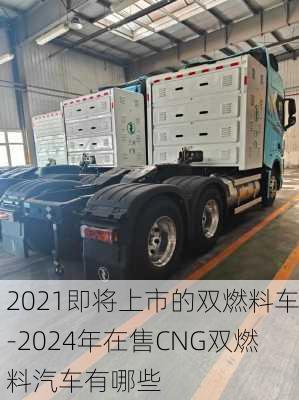 2021即将上市的双燃料车-2024年在售CNG双燃料汽车有哪些