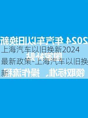 上海汽车以旧换新2024最新政策-上海汽车以旧换新