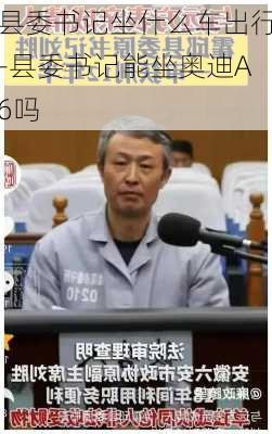 县委书记坐什么车出行-县委书记能坐奥迪A6吗